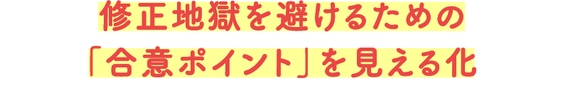 修正地獄を避けるための「合意ポイント」を見える化