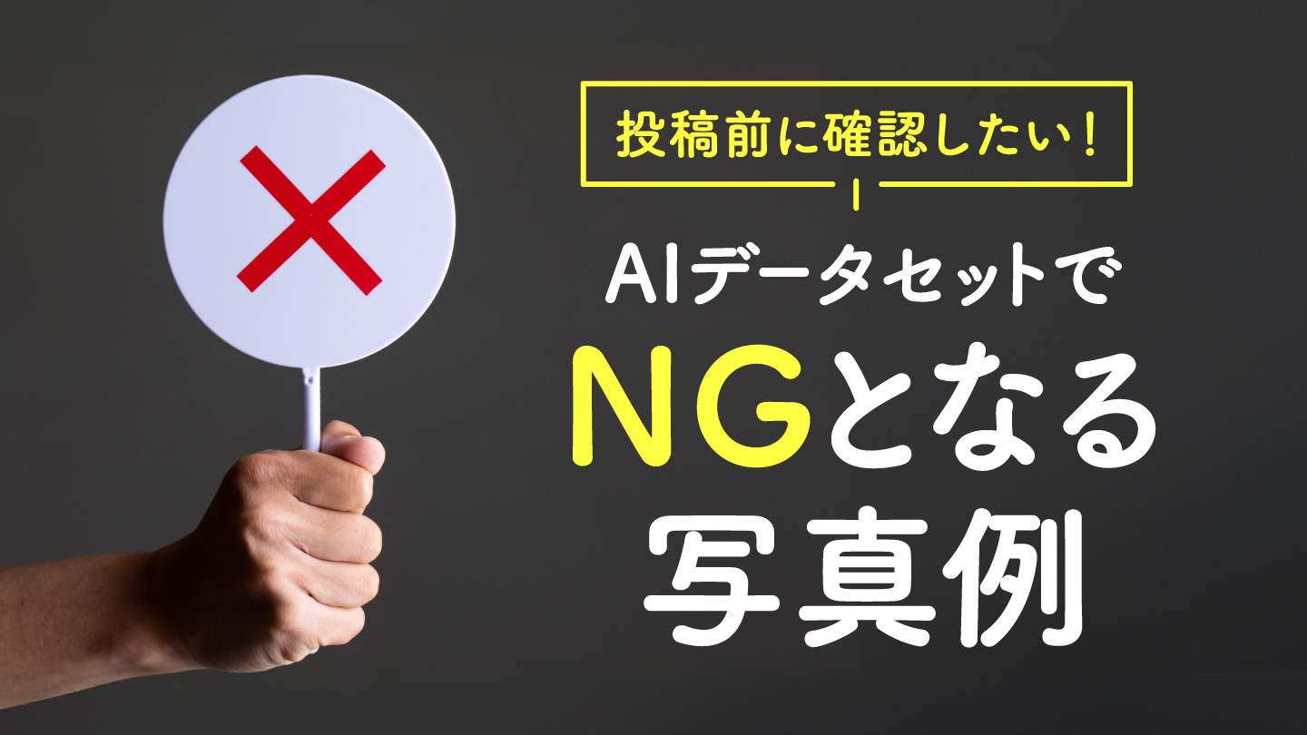 投稿前に確認したい！AIデータセットでNGとなる写真例とは？