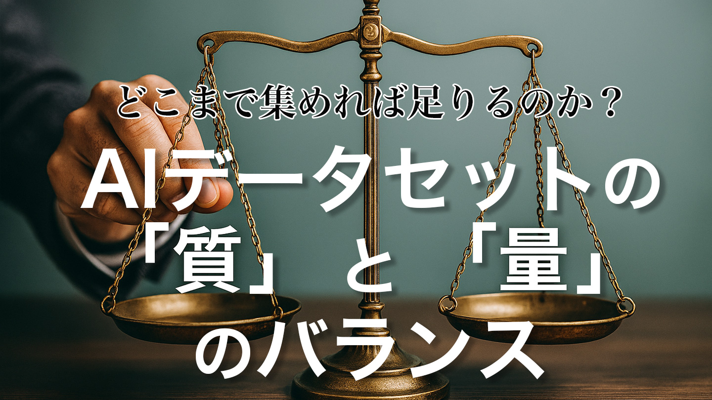 どこまで集めれば足りるのか？AIデータセットの「質」と「量」のバランス